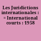 Les Juridictions internationales : = International courts : 1958