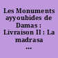 Les Monuments ayyoubides de Damas : Livraison II : La madrasa Raiḥâniya. La madrasa ʼAd̲râwiya. La madrasa ʼIzziya hors-les-murs. La madrasa ʼAdiliya. Trois bains ayyoubides de Damas