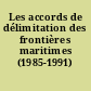 Les accords de délimitation des frontières maritimes (1985-1991)