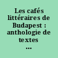 Les cafés littéraires de Budapest : anthologie de textes littéraires hongrois et photographies anciennes