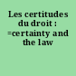 Les certitudes du droit : =certainty and the law
