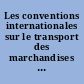 Les conventions internationales sur le transport des marchandises : mer, fer, route, air