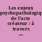 Les enjeux psychopathologiques de l'acte créateur : à travers l'œuvre de Rimbaud, Nin, Artaud, Pessoa, Andrews, Novarina