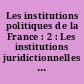 Les institutions politiques de la France : 2 : Les institutions juridictionnelles et administratives de la France