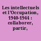 Les intellectuels et l'Occupation, 1940-1944 : collaborer, partir, résister