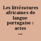 Les littératures africaines de langue portugaise : actes du colloque international, Paris, 28-30 novembre, 1 décembre 1984