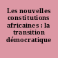 Les nouvelles constitutions africaines : la transition démocratique