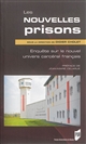 Les nouvelles prisons : enquête sur le nouvel univers carcéral français