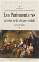 Les parlementaires, acteurs de la vie provinciale : XVIIe-XVIIIe siècles : [actes du colloque tenu à Douai le 17-18 novembre 2011]