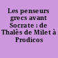 Les penseurs grecs avant Socrate : de Thalès de Milet à Prodicos