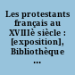 Les protestants français au XVIIIè siècle : [exposition], Bibliothèque municipale de Toulouse, novembre-décembre 1987