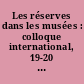 Les réserves dans les musées : colloque international, 19-20 septembre 1994 : = The reserve collection in museums : international symposium, 19/20 September, 1994