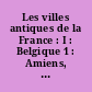 Les villes antiques de la France : I : Belgique 1 : Amiens, Beauvais, Grand, Metz