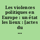 Les violences politiques en Europe : un état les lieux : [actes du colloque tenu à Nice en juin 2008]