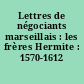 Lettres de négociants marseillais : les frères Hermite : 1570-1612