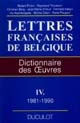 Lettres françaises de Belgique : IV : 1981-1990 : dictionnaire des oeuvres