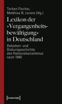 Lexikon der "Vergangenheitsbewältigung" in Deutschland : Debatten- und Diskursgeschichte des Nationalsozialismus nach 1945