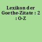 Lexikon der Goethe-Zitate : 2 : O-Z