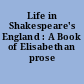 Life in Shakespeare's England : A Book of Elisabethan prose