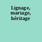 Lignage, mariage, héritage