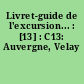 Livret-guide de l'excursion... : [13] : C13: Auvergne, Velay