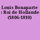 Louis Bonaparte : Roi de Hollande (1806-1810)