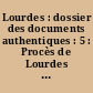 Lourdes : dossier des documents authentiques : 5 : Procès de Lourdes ; 1, L'enquête épiscopale
