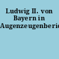 Ludwig II. von Bayern in Augenzeugenberichten