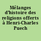 Mélanges d'histoire des religions offerts à Henri-Charles Puech