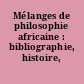 Mélanges de philosophie africaine : bibliographie, histoire, essais