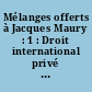 Mélanges offerts à Jacques Maury : 1 : Droit international privé et public