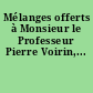 Mélanges offerts à Monsieur le Professeur Pierre Voirin,...