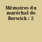 Mémoires du maréchal de Berwick : 2