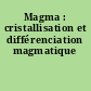 Magma : cristallisation et différenciation magmatique