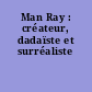 Man Ray : créateur, dadaïste et surréaliste