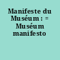 Manifeste du Muséum : = Muséum manifesto