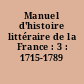 Manuel d'histoire littéraire de la France : 3 : 1715-1789