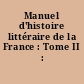 Manuel d'histoire littéraire de la France : Tome II : 1600-1715