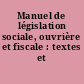 Manuel de législation sociale, ouvrière et fiscale : textes et commentaires