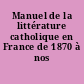 Manuel de la littérature catholique en France de 1870 à nos jours
