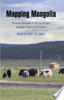 Mapping Mongolia : situating Mongolia in the world from geologic time to the present