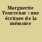 Marguerite Yourcenar : une écriture de la mémoire