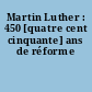 Martin Luther : 450 [quatre cent cinquante] ans de réforme