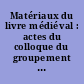 Matériaux du livre médiéval : actes du colloque du groupement de recherche (GDR) 2836 "Matériaux du livre médiéval", Paris, CNRS, 7-8 novembre 2007