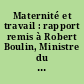 Maternité et travail : rapport remis à Robert Boulin, Ministre du travail et de la participation, et à Nicole Pasquier, Secrétaire d'Etat (emploi féminin)