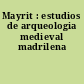 Mayrit : estudios de arqueologia medieval madrilena