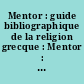 Mentor : guide bibliographique de la religion grecque : Mentor : bibliographical survey of Greek religion