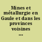 Mines et métallurgie en Gaule et dans les provinces voisines : actes du colloque, Paris, Ecole nationale supérieure des Mines, 26-27 avril 1986