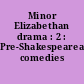 Minor Elizabethan drama : 2 : Pre-Shakespearean comedies