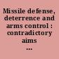 Missile defense, deterrence and arms control : contradictory aims or compatible goals?